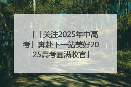 「关注2025年中高考」奔赴下一站美好2025高考圆满收官