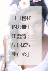 「榜样的力量」汪贵清：五十载巧手仁心
