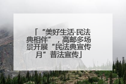 “美好生活·民法典相伴”，高邮多场景开展“民法典宣传月”普法宣传