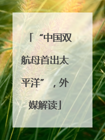 “中国双航母首出太平洋”，外媒解读