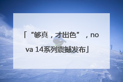 “够真，才出色”，nova 14系列震撼发布
