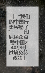 “我们的中国行更容易了”——印尼民众点赞中国240小时过境免签政策