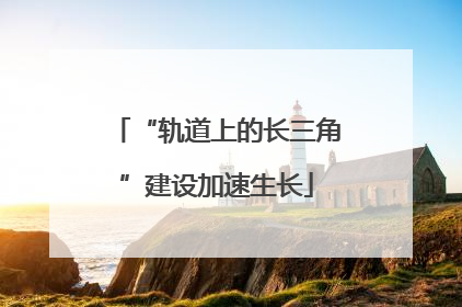 “轨道上的长三角”建设加速生长