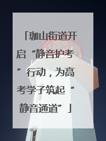 珈山街道开启“静音护考”行动，为高考学子筑起“静音通道”