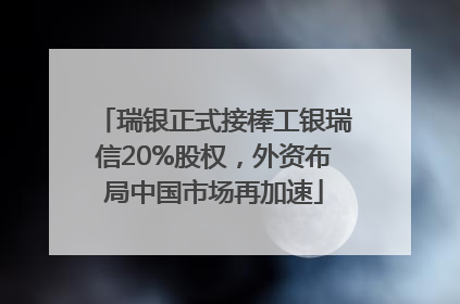 瑞银正式接棒工银瑞信20%股权，外资布局中国市场再加速