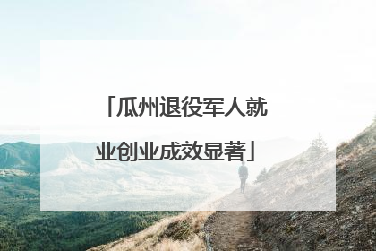 瓜州退役军人就业创业成效显著