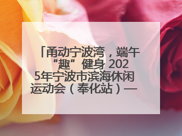 甬动宁波湾，端午“趣”健身 2025年宁波市滨海休闲运动会（奉化站）——首届宁波湾海洋运动会盛