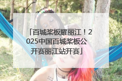 百城桨板耀丽江！2025中国百城桨板公开赛丽江站开赛