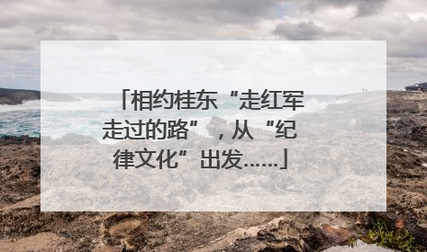 相约桂东“走红军走过的路”，从“纪律文化”出发……
