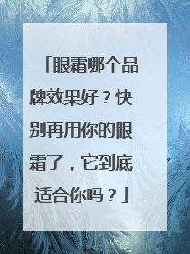 眼霜哪个品牌效果好？快别再用你的眼霜了，它到底适合你吗？