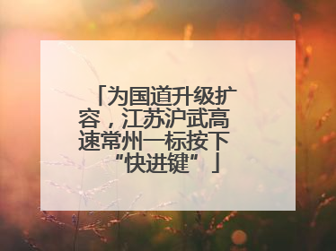 为国道升级扩容，江苏沪武高速常州一标按下“快进键”