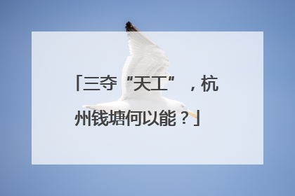 三夺“天工”，杭州钱塘何以能？