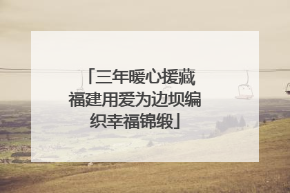 三年暖心援藏 福建用爱为边坝编织幸福锦缎