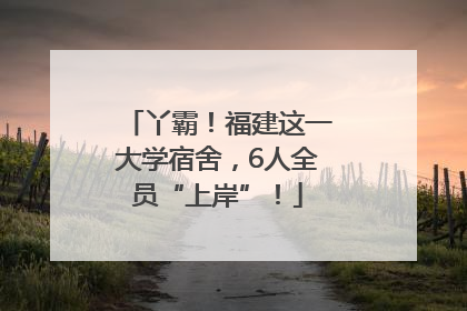 丫霸！福建这一大学宿舍，6人全员“上岸”！