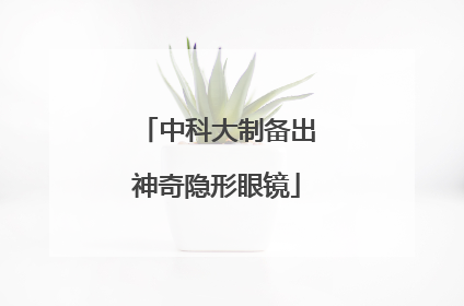 中科大制备出神奇隐形眼镜