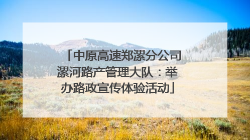 中原高速郑漯分公司漯河路产管理大队：举办路政宣传体验活动
