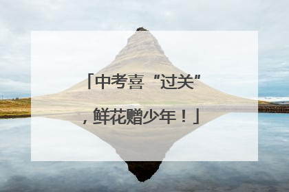 中考喜“过关”，鲜花赠少年！