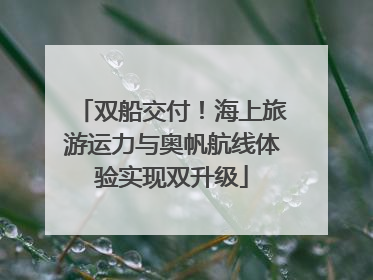 双船交付！海上旅游运力与奥帆航线体验实现双升级