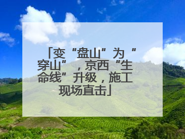 变“盘山”为“穿山”，京西“生命线”升级，施工现场直击
