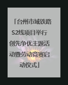 台州市域铁路S2线项目举行创先争优主题活动暨劳动竞赛启动仪式