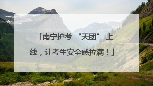 南宁护考 “天团” 上线，让考生安全感拉满！