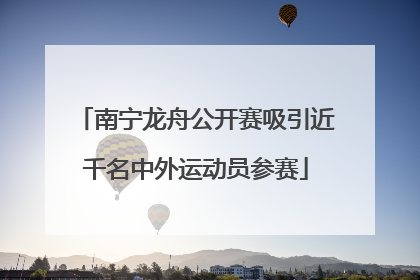 南宁龙舟公开赛吸引近千名中外运动员参赛