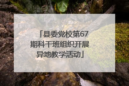 县委党校第67期科干班组织开展异地教学活动