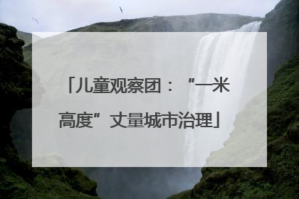 儿童观察团：“一米高度”丈量城市治理