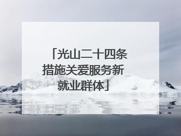 光山二十四条措施关爱服务新就业群体
