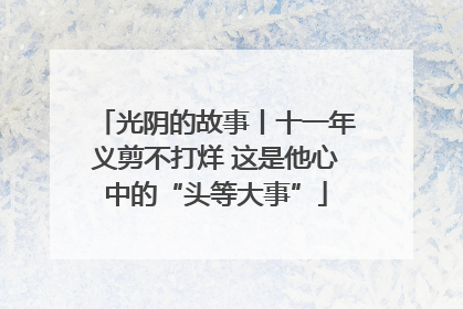 光阴的故事丨十一年义剪不打烊 这是他心中的“头等大事”