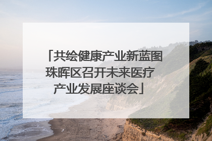 共绘健康产业新蓝图 珠晖区召开未来医疗产业发展座谈会