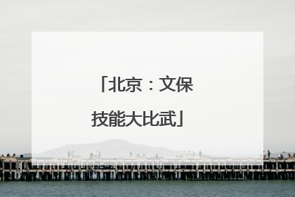 北京：文保技能大比武