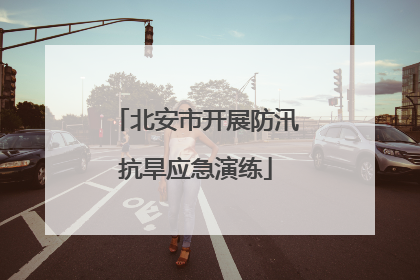 北安市开展防汛抗旱应急演练