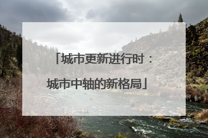 城市更新进行时：城市中轴的新格局