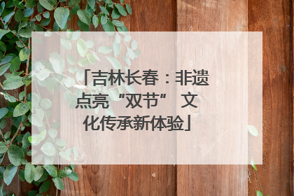 吉林长春：非遗点亮“双节” 文化传承新体验