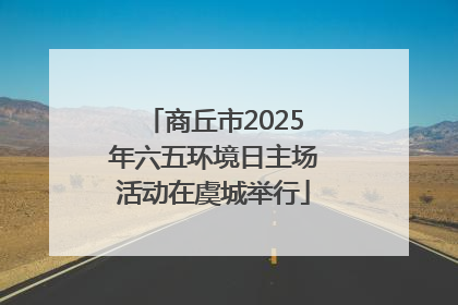 商丘市2025年六五环境日主场活动在虞城举行