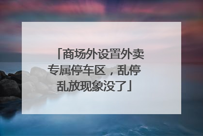商场外设置外卖专属停车区，乱停乱放现象没了