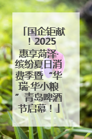 国企钜献！2025惠享菏泽·缤纷夏日消费季暨“华瑞·华小粮”青岛啤酒节启幕！