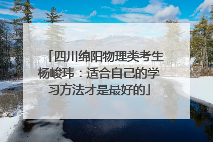 四川绵阳物理类考生杨峻玮：适合自己的学习方法才是最好的