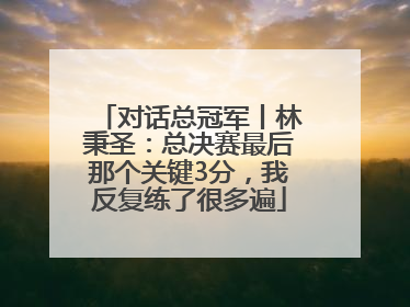 对话总冠军丨林秉圣：总决赛最后那个关键3分，我反复练了很多遍