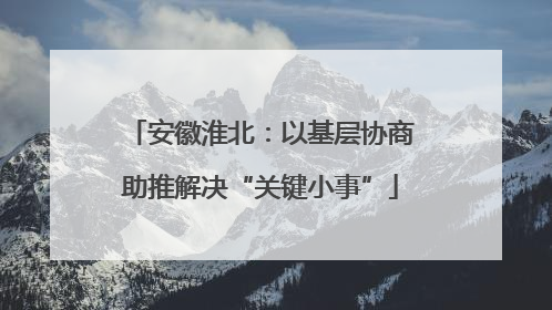 安徽淮北：以基层协商助推解决“关键小事”