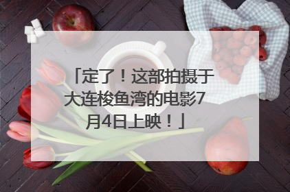 定了！这部拍摄于大连梭鱼湾的电影7月4日上映！