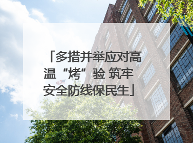多措并举应对高温“烤”验 筑牢安全防线保民生
