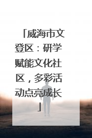 威海市文登区：研学赋能文化社区，多彩活动点亮成长
