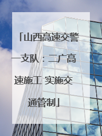 山西高速交警一支队：二广高速施工 实施交通管制