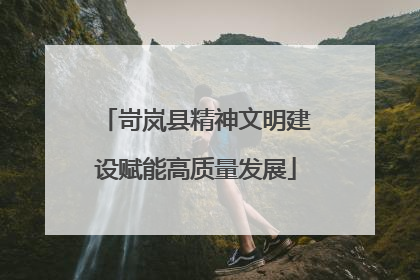 岢岚县精神文明建设赋能高质量发展