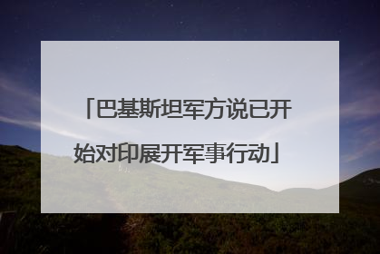巴基斯坦军方说已开始对印展开军事行动