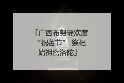 广西布努瑶欢度“祝著节” 祭祀始祖密洛陀