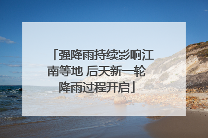 强降雨持续影响江南等地 后天新一轮降雨过程开启