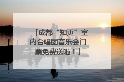 成都“知更”室内合唱团音乐会门票免费送啦！